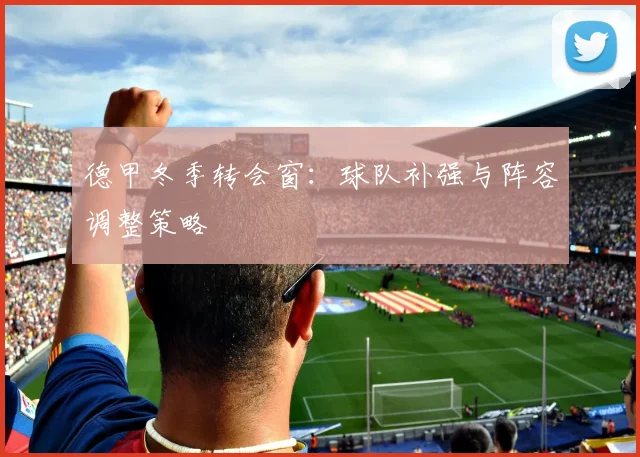 德甲冬季转会窗:球队补强与阵容调整策略