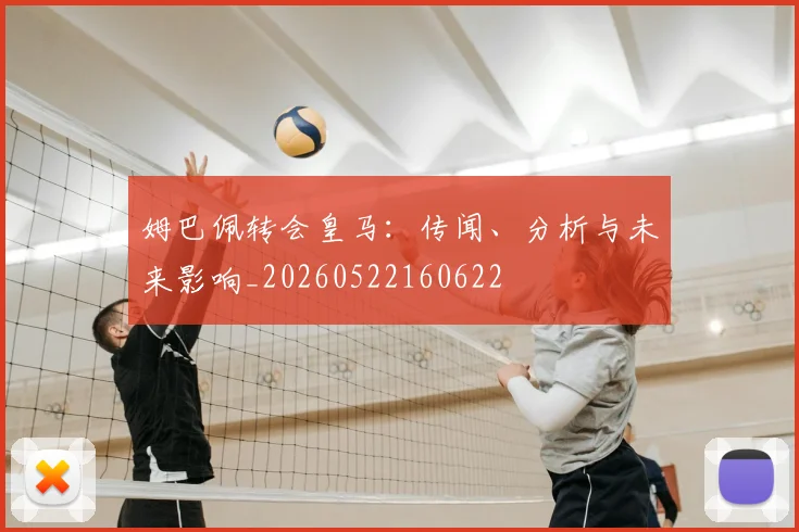 姆巴佩转会皇马：传闻、分析与未来影响_20260522160622